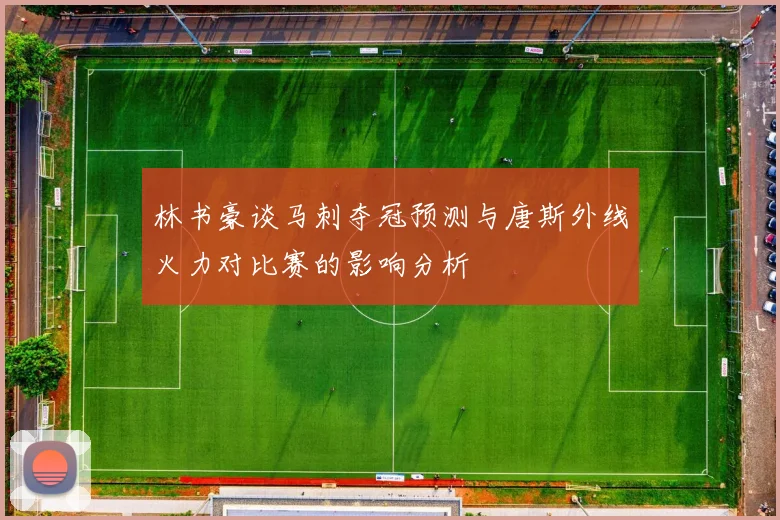林书豪谈马刺夺冠预测与唐斯外线火力对比赛的影响分析