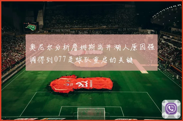 奥尼尔分析詹姆斯离开湖人原因强调得到077是球队重启的关键