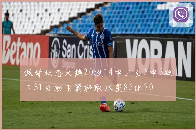 佩奇状态火热20投14中三分5中3砍下31分助飞翼轻取水星85比70